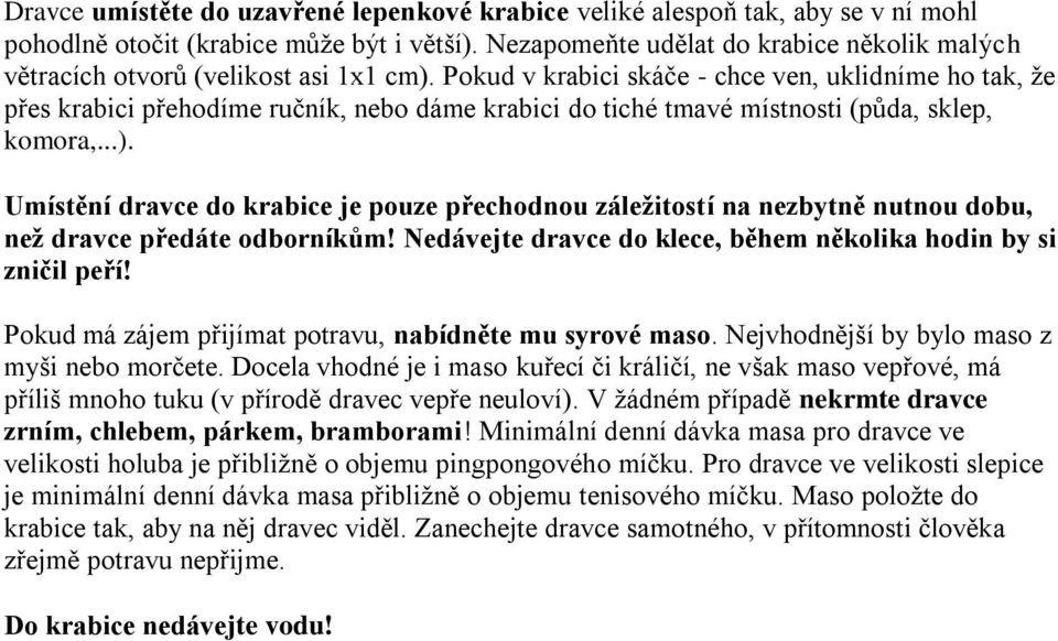 Pokud v krabici skáče - chce ven, uklidníme ho tak, že přes krabici přehodíme ručník, nebo dáme krabici do tiché tmavé místnosti (půda, sklep, komora,...).