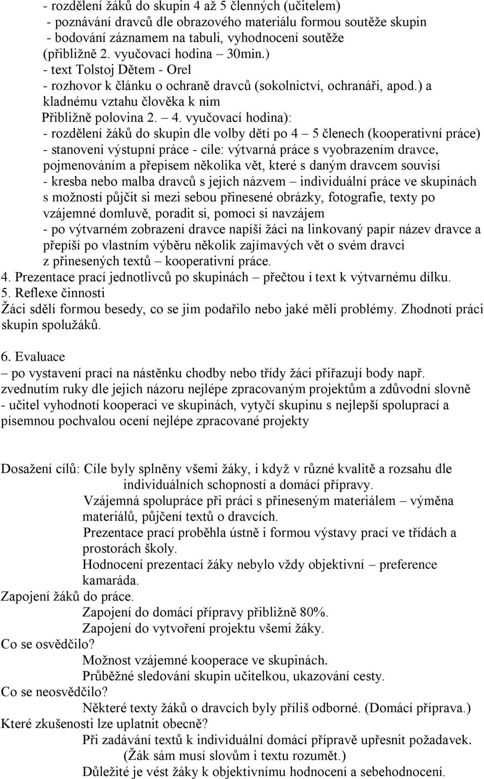 vyučovací hodina): - rozdělení žáků do skupin dle volby dětí po 4 5 členech (kooperativní práce) - stanovení výstupní práce - cíle: výtvarná práce s vyobrazením dravce, pojmenováním a přepisem