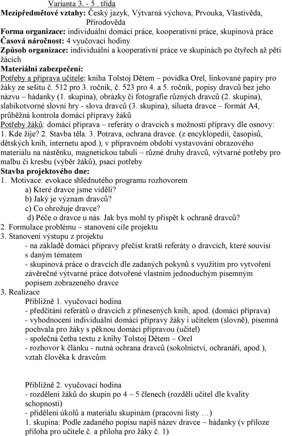 vyučovací hodiny Způsob organizace: individuální a kooperativní práce ve skupinách po čtyřech až pěti žácích Materiální zabezpečení: Potřeby a příprava učitele: kniha Tolstoj Dětem povídka Orel,
