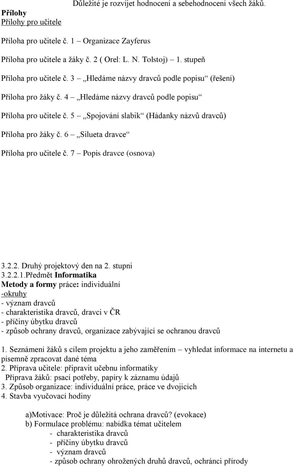 5 Spojování slabik (Hádanky názvů dravců) Příloha pro žáky č. 6 Silueta dravce Příloha pro učitele č. 7 Popis dravce (osnova) 3.2.2. Druhý projektový den na 2. stupni 3.2.2.1.