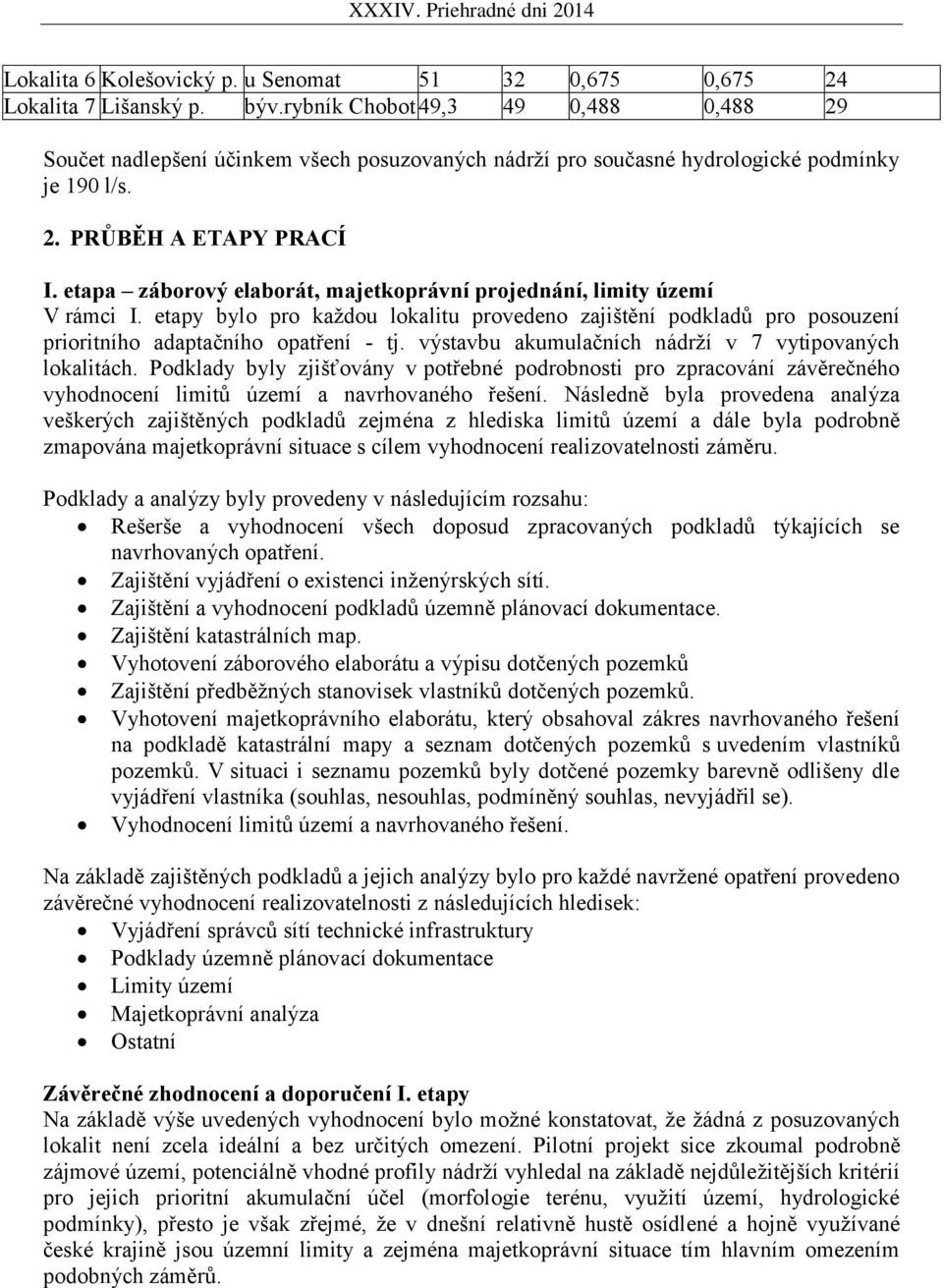 etapa záborový elaborát, majetkoprávní projednání, limity území V rámci I. etapy bylo pro každou lokalitu provedeno zajištění podkladů pro posouzení prioritního adaptačního opatření - tj.