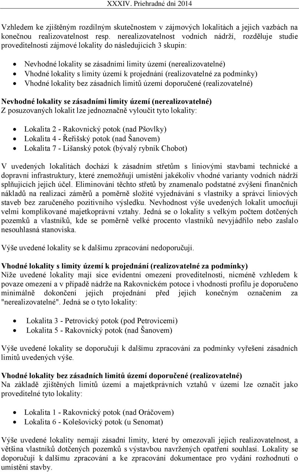 území k projednání (realizovatelné za podmínky) Vhodné lokality bez zásadních limitů území doporučené (realizovatelné) Nevhodné lokality se zásadními limity území (nerealizovatelné) Z posuzovaných