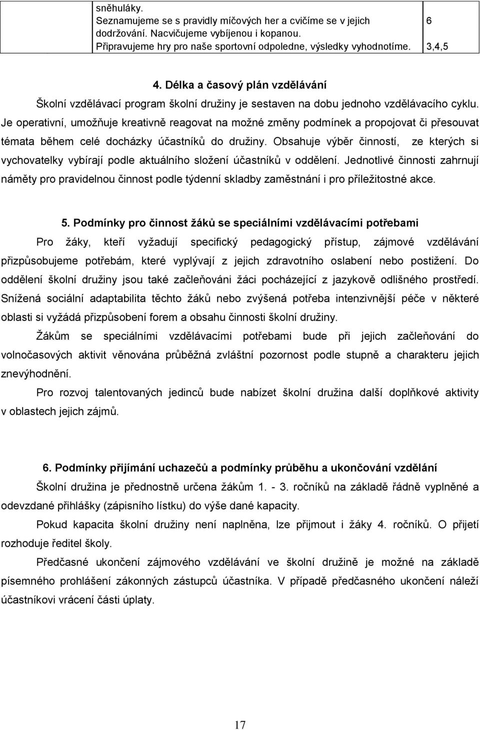 Je operativní, umoţňuje kreativně reagovat na moţné změny podmínek a propojovat či přesouvat témata během celé docházky účastníků do druţiny.