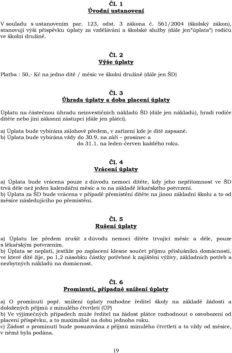 2 Výše úplaty Platba : 50,- Kč na jedno dítě / měsíc ve školní druţině (dále jen ŠD) Čl.