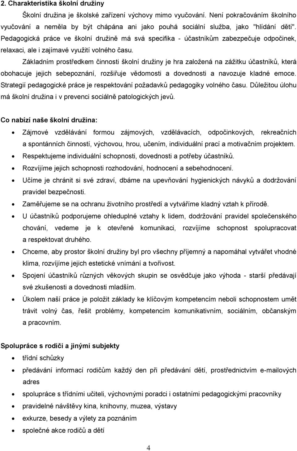 Pedagogická práce ve školní druţině má svá specifika - účastníkům zabezpečuje odpočinek, relaxaci, ale i zajímavé vyuţití volného času.