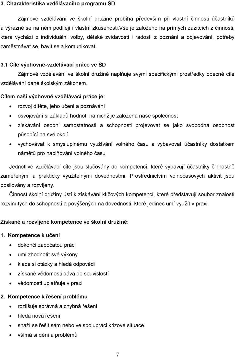 1 Cíle výchovně-vzdělávací práce ve ŠD Zájmové vzdělávání ve školní druţině naplňuje svými specifickými prostředky obecné cíle vzdělávání dané školským zákonem.