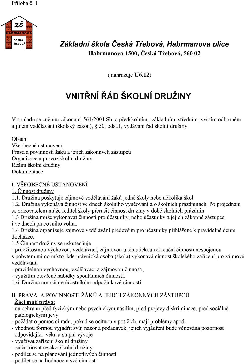 1, vydávám řád školní družiny: Obsah: Všeobecné ustanovení Práva a povinnosti žáků a jejich zákonných zástupců Organizace a provoz školní družiny Režim školní družiny Dokumentace I.