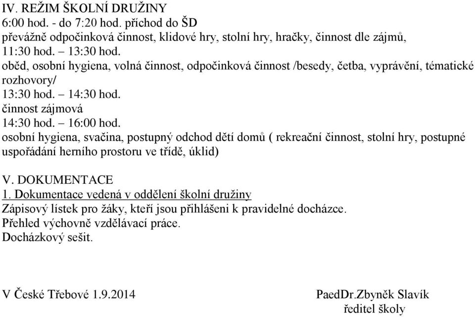 osobní hygiena, svačina, postupný odchod dětí domů ( rekreační činnost, stolní hry, postupné uspořádání herního prostoru ve třídě, úklid) V. DOKUMENTACE 1.