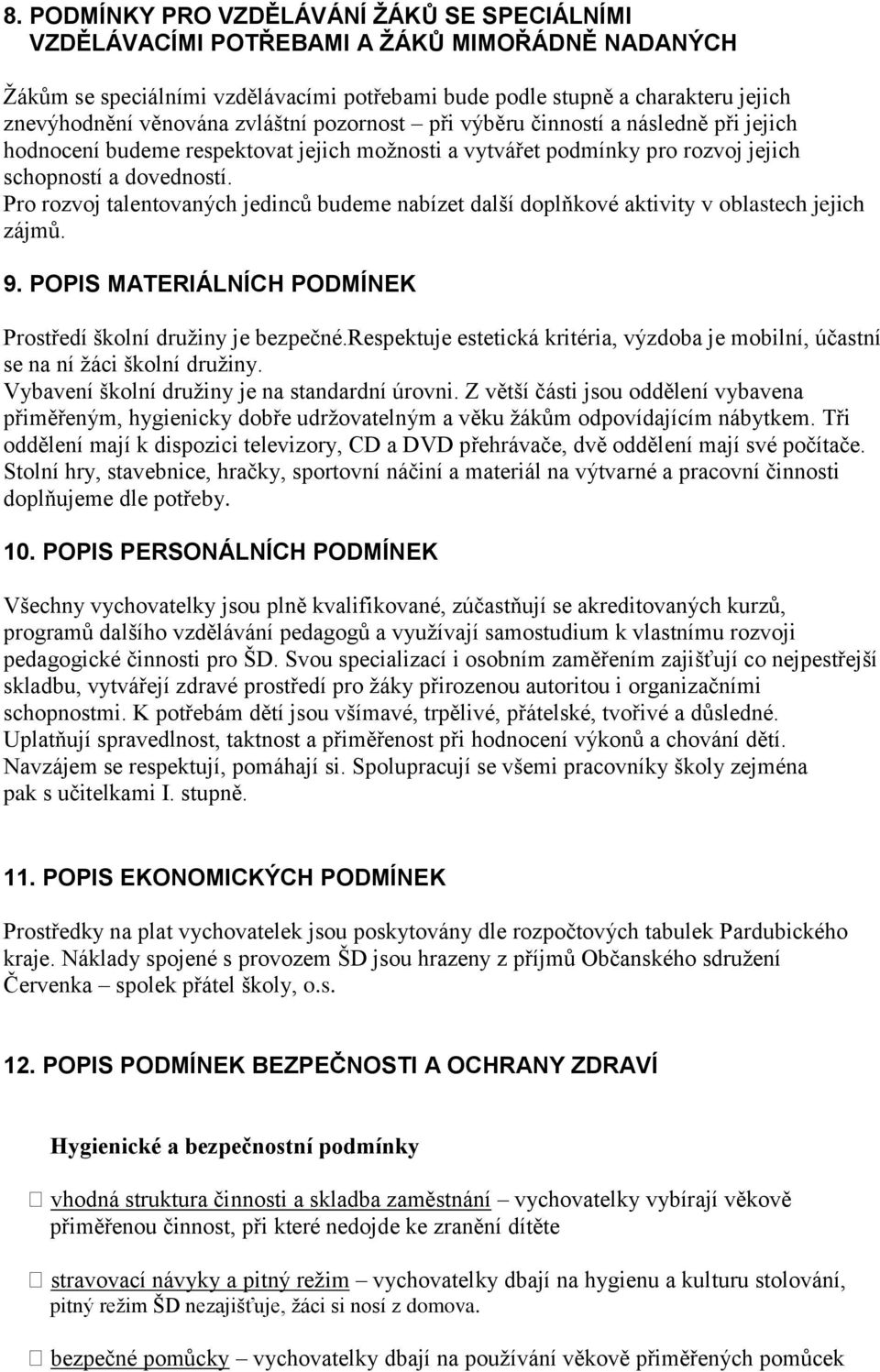 Pro rozvoj talentovaných jedinců budeme nabízet další doplňkové aktivity v oblastech jejich zájmů. 9. POPIS MATERIÁLNÍCH PODMÍNEK Prostředí školní družiny je bezpečné.