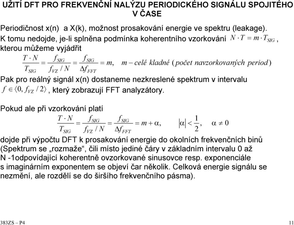 ezresleé spetrum v tervalu f 0, f /, terý zobrazují FFT aalyzátory.