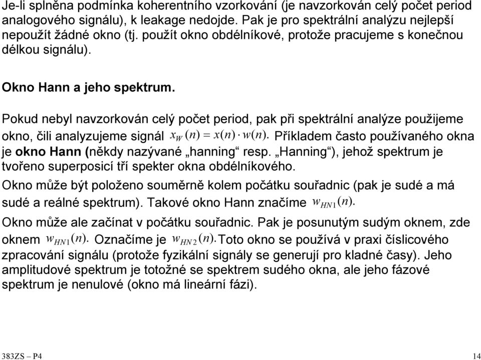 říladem často používaéo oa je oo Ha ědy azývaé ag resp. Hag, jeož spetrum je tvořeo superposcí tří speter oa obdélíovéo.