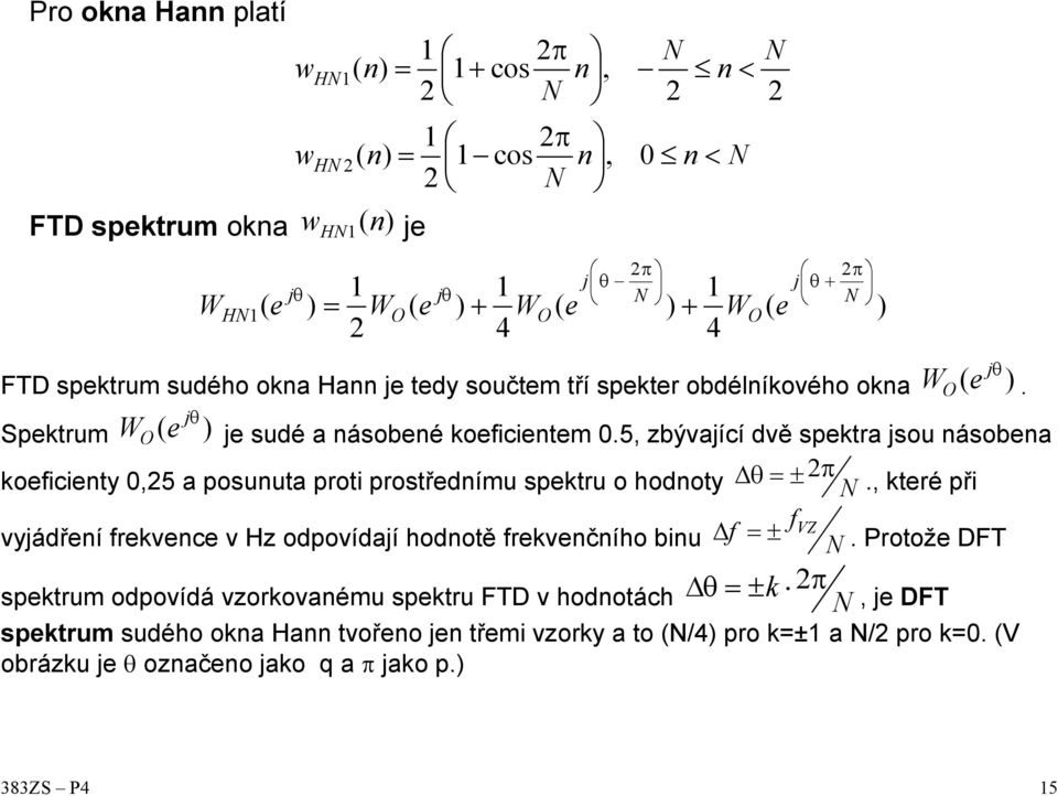 5, zbývající dvě spetra jsou ásobea oefcety 0,5 a posuuta prot prostředímu spetru o odoty jθ W O e jθ W O e θ ± π.