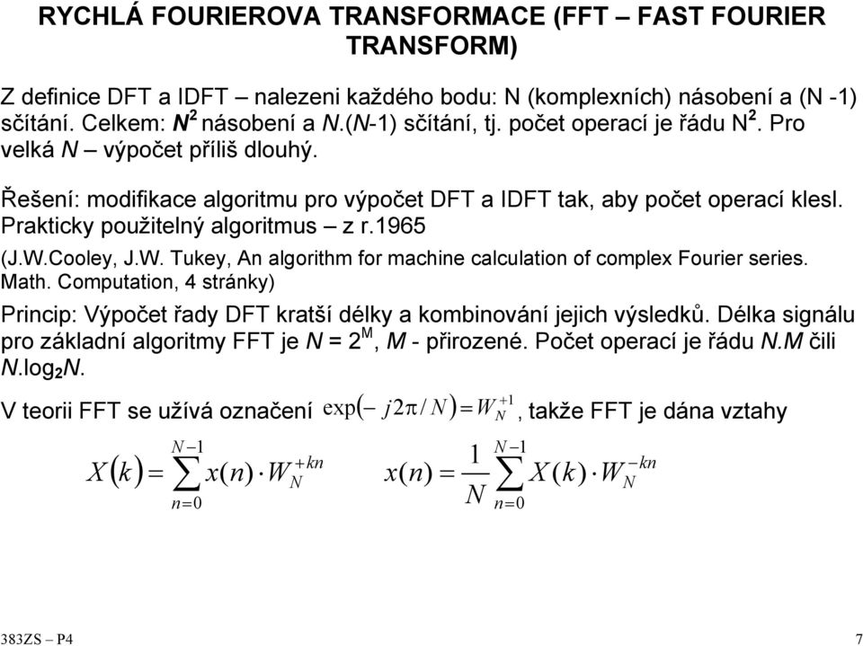 965 J.W.Cooley, J.W. Tuey, A algortm for mace calculato of comple Fourer seres. Mat. Computato, 4 stráy rcp: Výpočet řady DFT ratší dély a ombováí jejc výsledů.