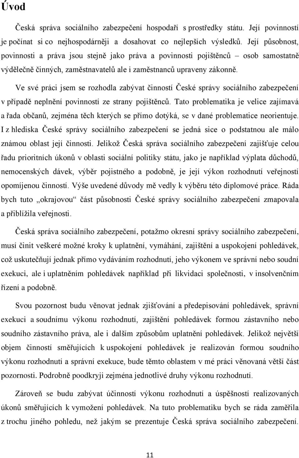 Ve své práci jsem se rozhodla zabývat činností České správy sociálního zabezpečení v případě neplnění povinností ze strany pojištěnců.