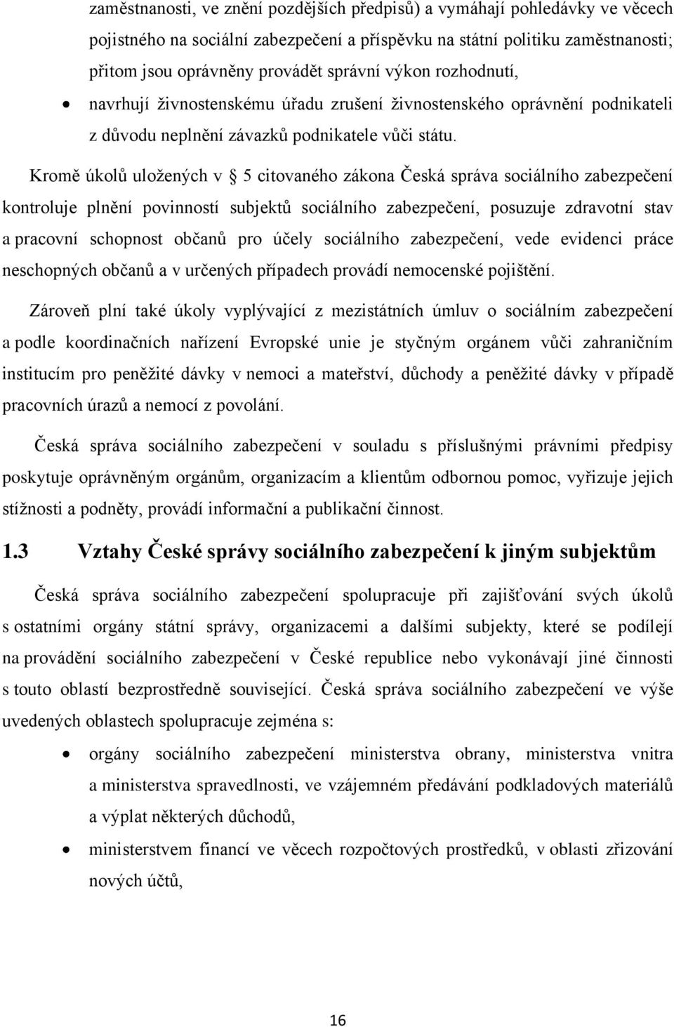 Kromě úkolů uloţených v 5 citovaného zákona Česká správa sociálního zabezpečení kontroluje plnění povinností subjektů sociálního zabezpečení, posuzuje zdravotní stav a pracovní schopnost občanů pro