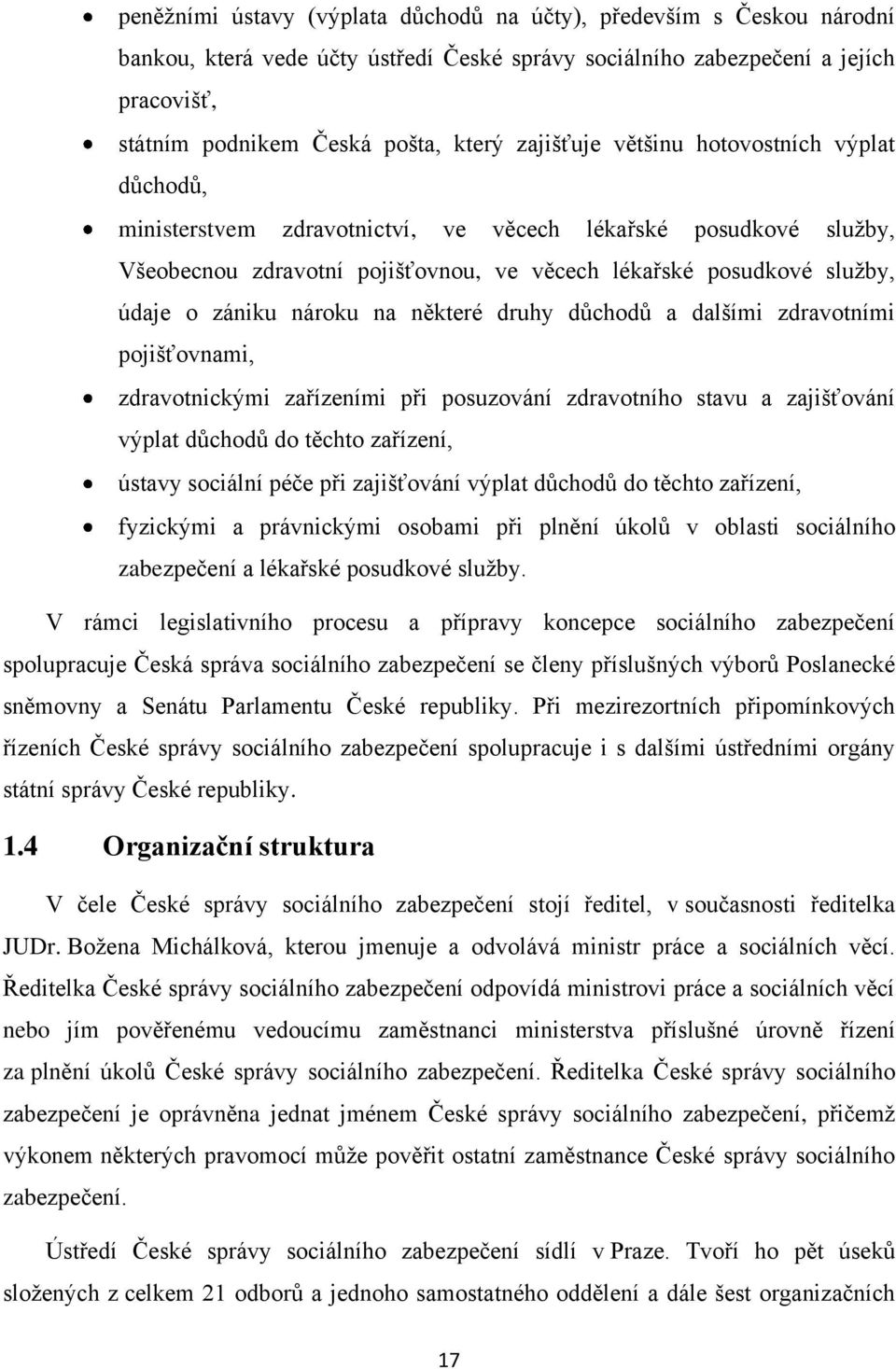 nároku na některé druhy důchodů a dalšími zdravotními pojišťovnami, zdravotnickými zařízeními při posuzování zdravotního stavu a zajišťování výplat důchodů do těchto zařízení, ústavy sociální péče