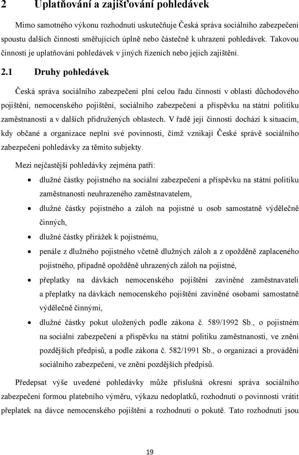 1 Druhy pohledávek Česká správa sociálního zabezpečení plní celou řadu činností v oblasti důchodového pojištění, nemocenského pojištění, sociálního zabezpečení a příspěvku na státní politiku