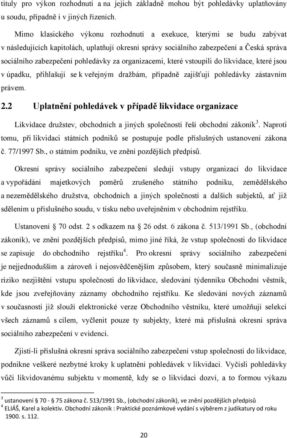 organizacemi, které vstoupili do likvidace, které jsou v úpadku, přihlašují se k veřejným draţbám, případně zajišťují pohledávky zástavním právem. 2.