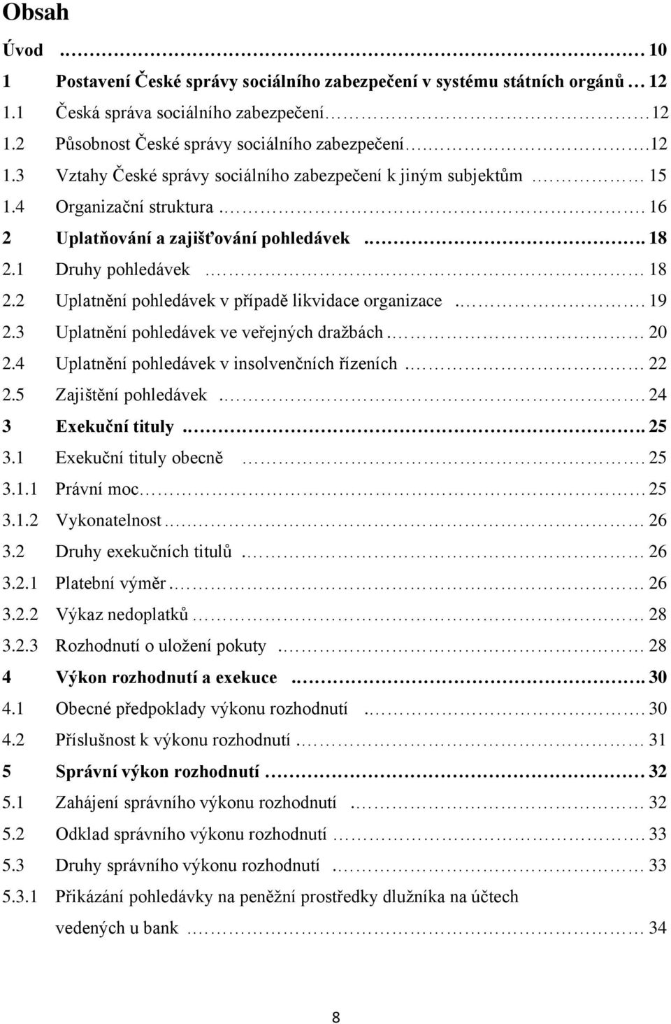 3 Uplatnění pohledávek ve veřejných draţbách. 20 2.4 Uplatnění pohledávek v insolvenčních řízeních. 22 2.5 Zajištění pohledávek.. 24 3 Exekuční tituly.. 25 3.1 Exekuční tituly obecně. 25 3.1.1 Právní moc 25 3.