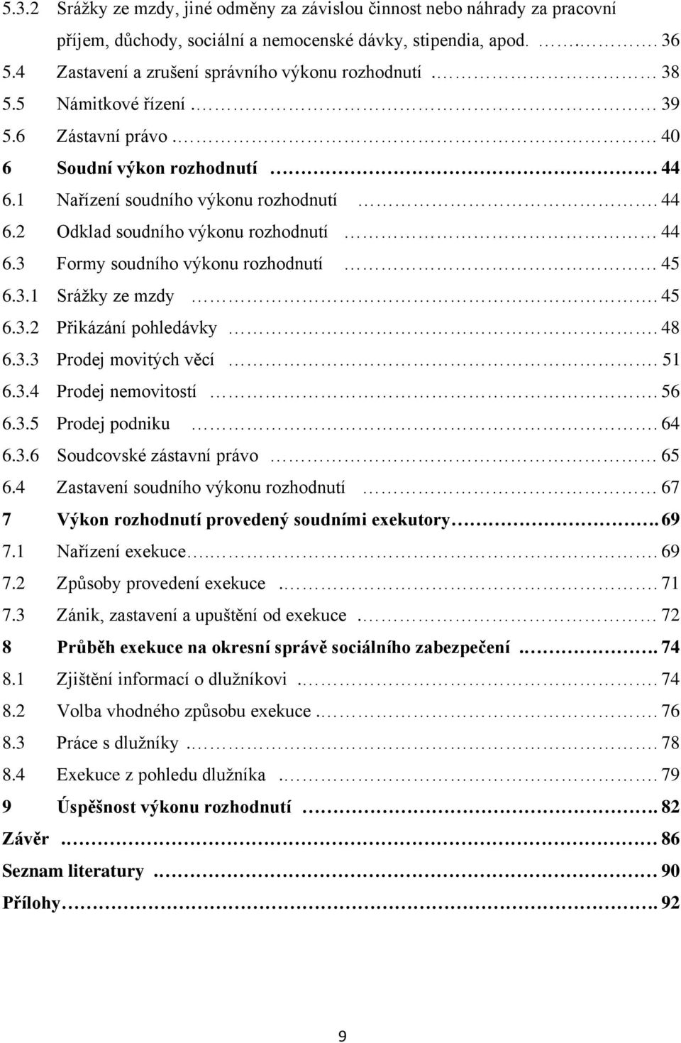 3 Formy soudního výkonu rozhodnutí 45 6.3.1 Sráţky ze mzdy. 45 6.3.2 Přikázání pohledávky. 48 6.3.3 Prodej movitých věcí. 51 6.3.4 Prodej nemovitostí. 56 6.3.5 Prodej podniku. 64 6.3.6 Soudcovské zástavní právo 65 6.