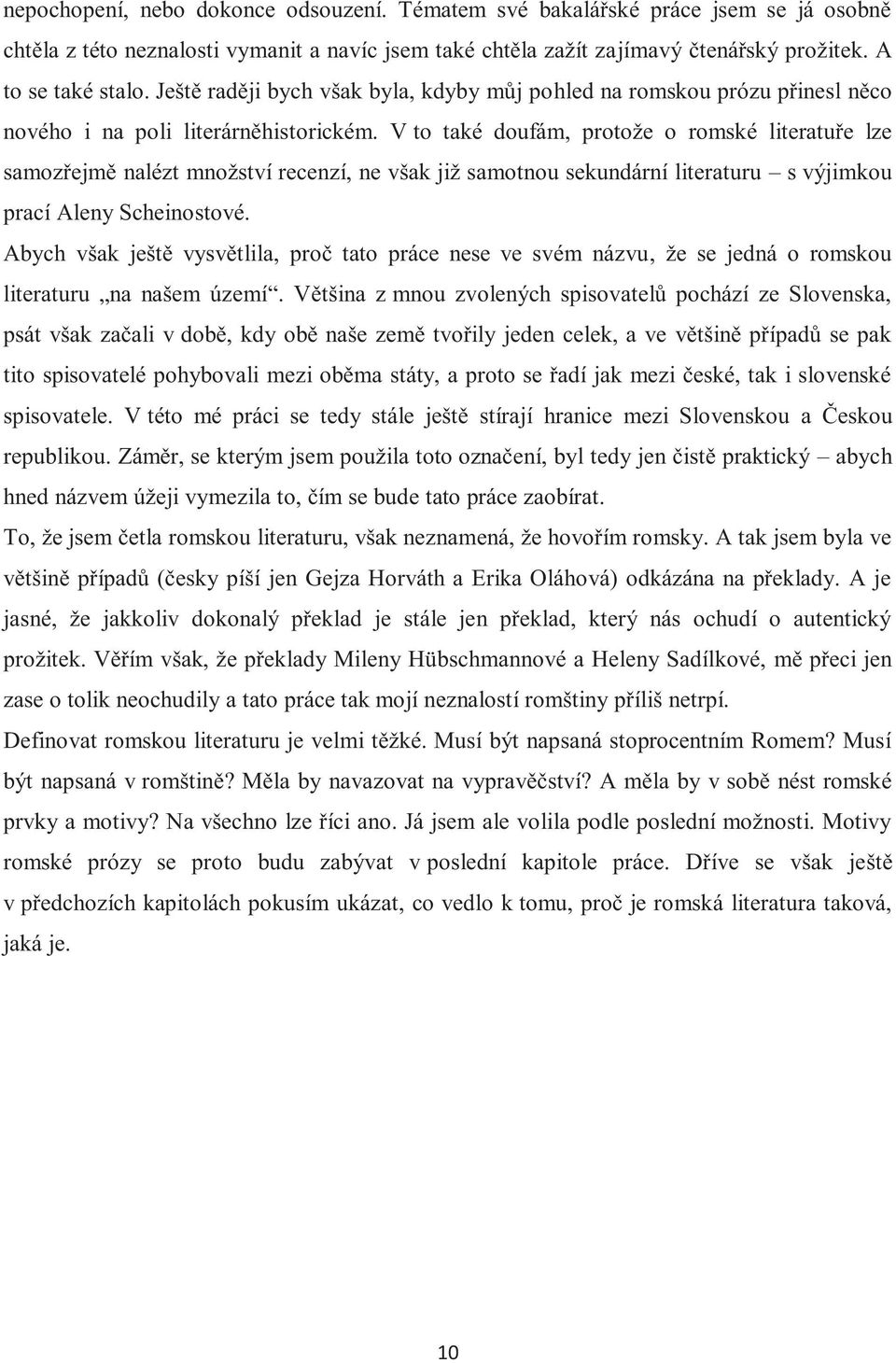 V to také doufám, protože o romské literatuře lze samozřejmě nalézt množství recenzí, ne však již samotnou sekundární literaturu s výjimkou prací Aleny Scheinostové.