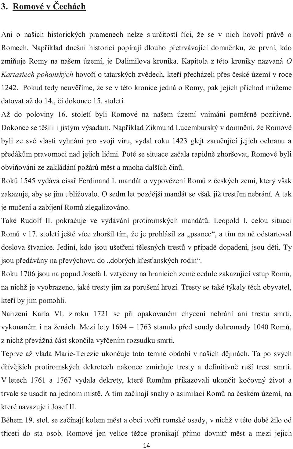 Kapitola z této kroniky nazvaná O Kartasiech pohanských hovoří o tatarských zvědech, kteří přecházeli přes české území v roce 1242.