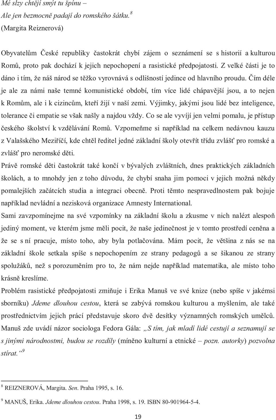 Z velké části je to dáno i tím, že náš národ se těžko vyrovnává s odlišností jedince od hlavního proudu.