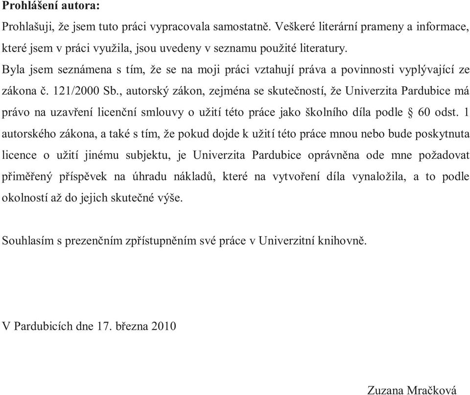 , autorský zákon, zejména se skutečností, že Univerzita Pardubice má právo na uzavření licenční smlouvy o užití této práce jako školního díla podle 60 odst.