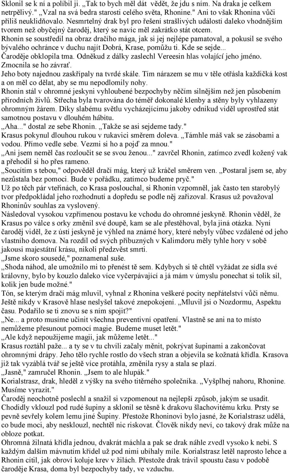 Rhonin se soustředil na obraz dračího mága, jak si jej nejlépe pamatoval, a pokusil se svého bývalého ochránce v duchu najít Dobrá, Krase, pomůţu ti. Kde se sejde... Čaroděje obklopila tma.