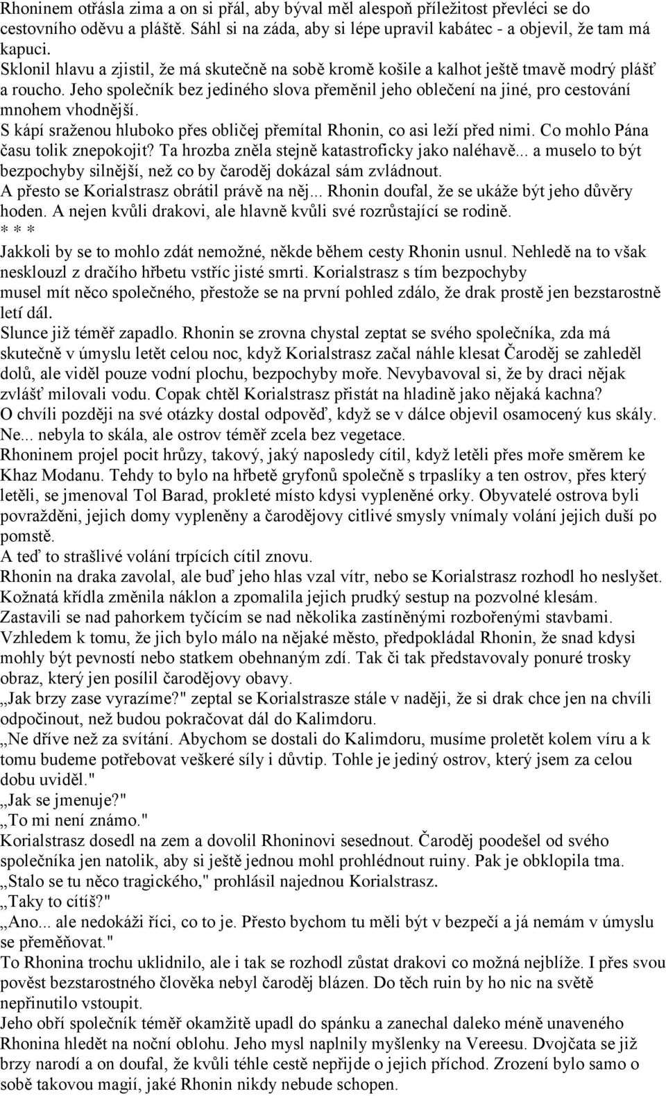 Jeho společník bez jediného slova přeměnil jeho oblečení na jiné, pro cestování mnohem vhodnější. S kápí sraţenou hluboko přes obličej přemítal Rhonin, co asi leţí před nimi.