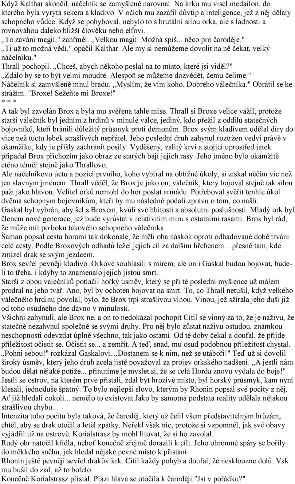 " Ti uţ to moţná vědí," opáčil Kalthar. Ale my si nemůţeme dovolit na ně čekat, velký náčelníku." Thrall pochopil. Chceš, abych někoho poslal na to místo, které jsi viděl?