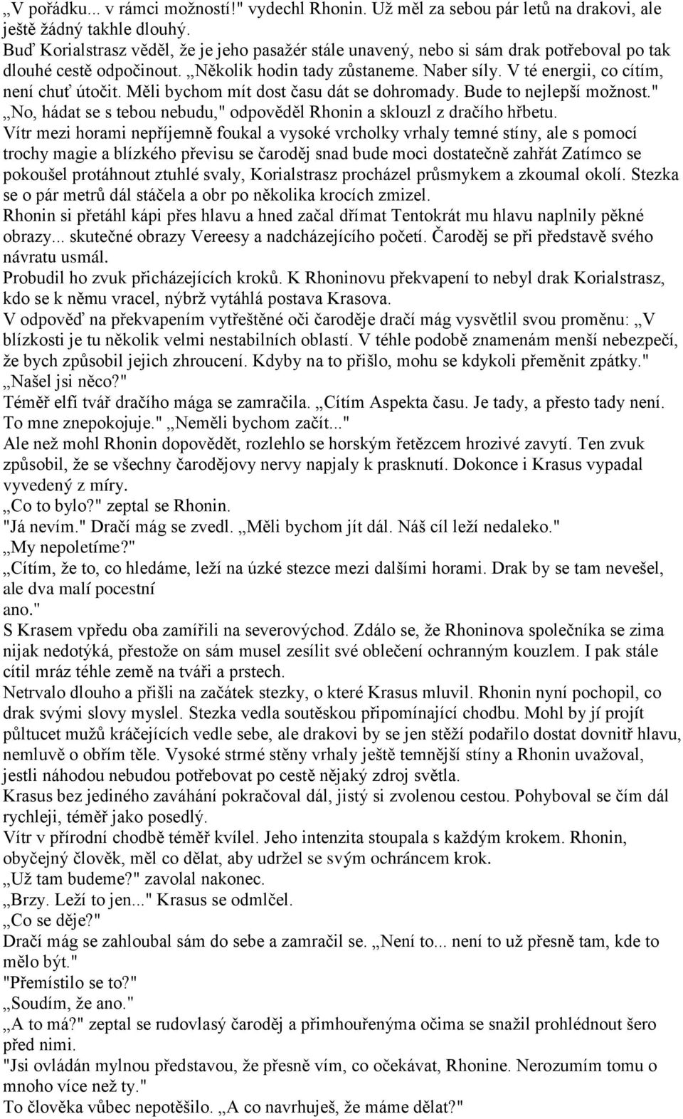 V té energii, co cítím, není chuť útočit. Měli bychom mít dost času dát se dohromady. Bude to nejlepší moţnost." No, hádat se s tebou nebudu," odpověděl Rhonin a sklouzl z dračího hřbetu.