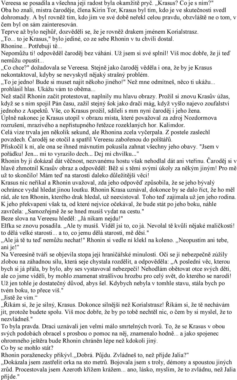 .. to je Krasus," bylo jediné, co ze sebe Rhonin v tu chvíli dostal. Rhonine... Potřebuji tě... Nepomůţu ti! odpověděl čaroděj bez váhání. Uţ jsem si své splnil!