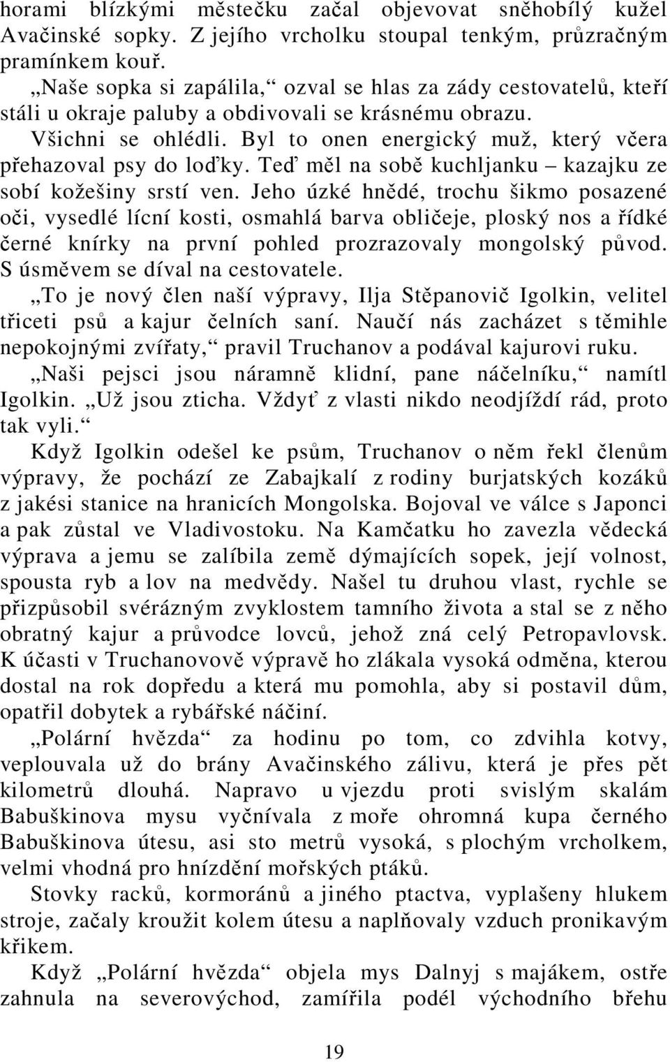 Byl to onen energický muž, který včera přehazoval psy do loďky. Teď měl na sobě kuchljanku kazajku ze sobí kožešiny srstí ven.