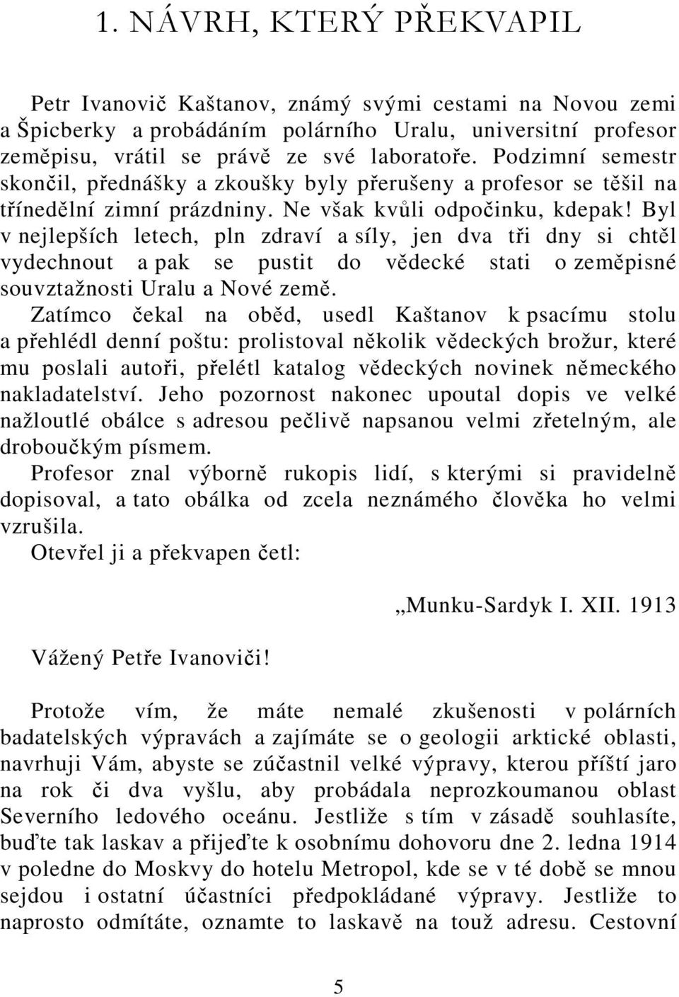 Byl v nejlepších letech, pln zdraví a síly, jen dva tři dny si chtěl vydechnout a pak se pustit do vědecké stati o zeměpisné souvztažnosti Uralu a Nové země.