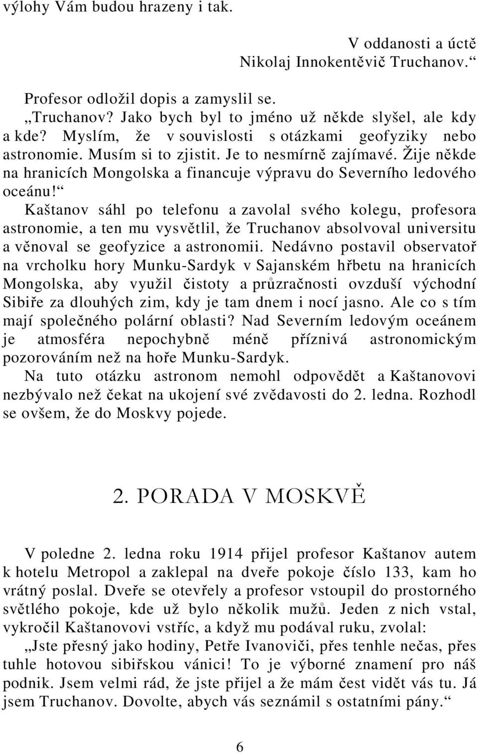 Kaštanov sáhl po telefonu a zavolal svého kolegu, profesora astronomie, a ten mu vysvětlil, že Truchanov absolvoval universitu a věnoval se geofyzice a astronomii.