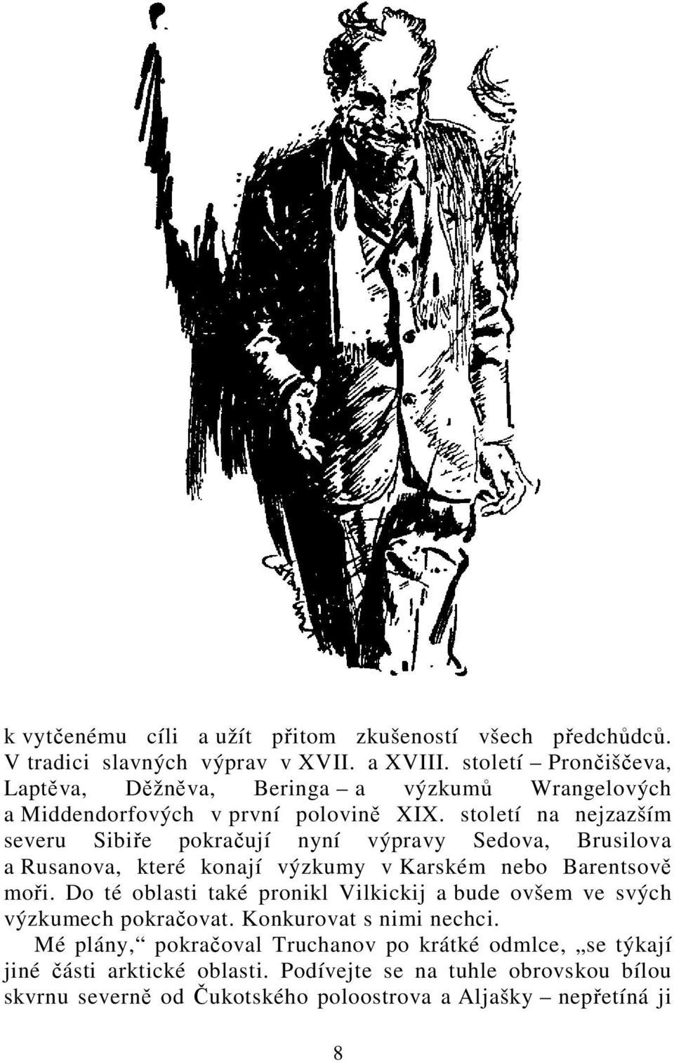 století na nejzazším severu Sibiře pokračují nyní výpravy Sedova, Brusilova a Rusanova, které konají výzkumy v Karském nebo Barentsově moři.