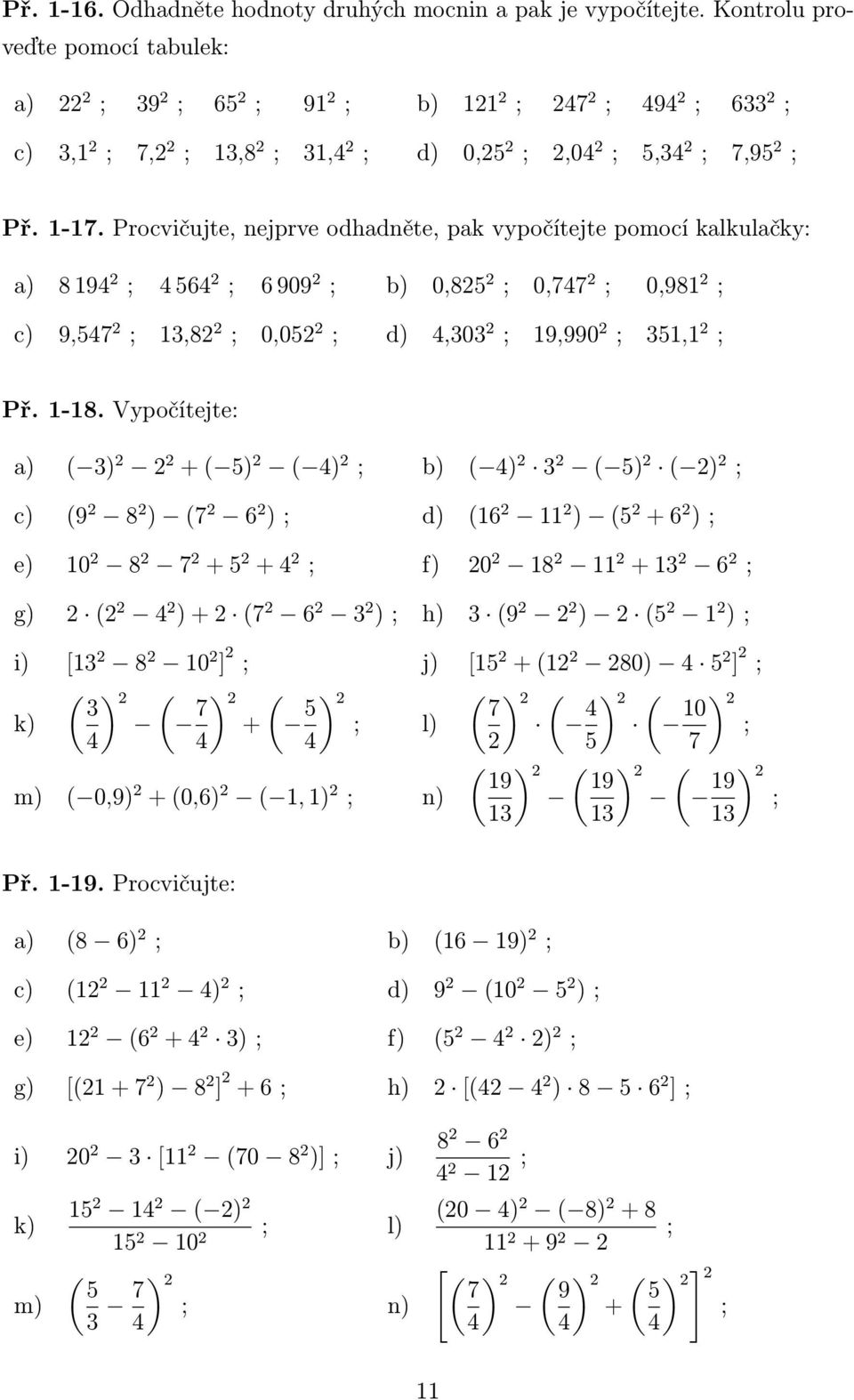 Procvičujte, nejprve odhadněte, pak vypočítejte pomocí kalkulačky: a) 8194 2 ; 4564 2 ; 6909 2 ; b) 0,825 2 ; 0,747 2 ; 0,981 2 ; c) 9,547 2 ; 13,82 2 ; 0,052 2 ; d) 4,303 2 ; 19,990 2 ; 351,1 2 ; Př.
