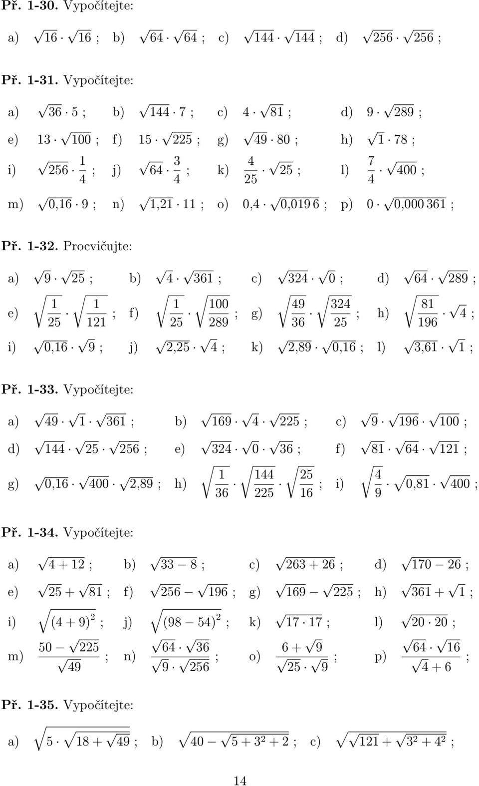 1-32. Procvičujte: a) e) i) 9 25; b) 4 361; c) 324 0; d) 64 289; 1 1 1 100 49 324 81 25 121 ; f) 25 289 ; g) 36 25 ; h) 4; 196 0,16 9; j) 2,25 4; k) 2,89 0,16; l) 3,61 1; Př. 1-33.