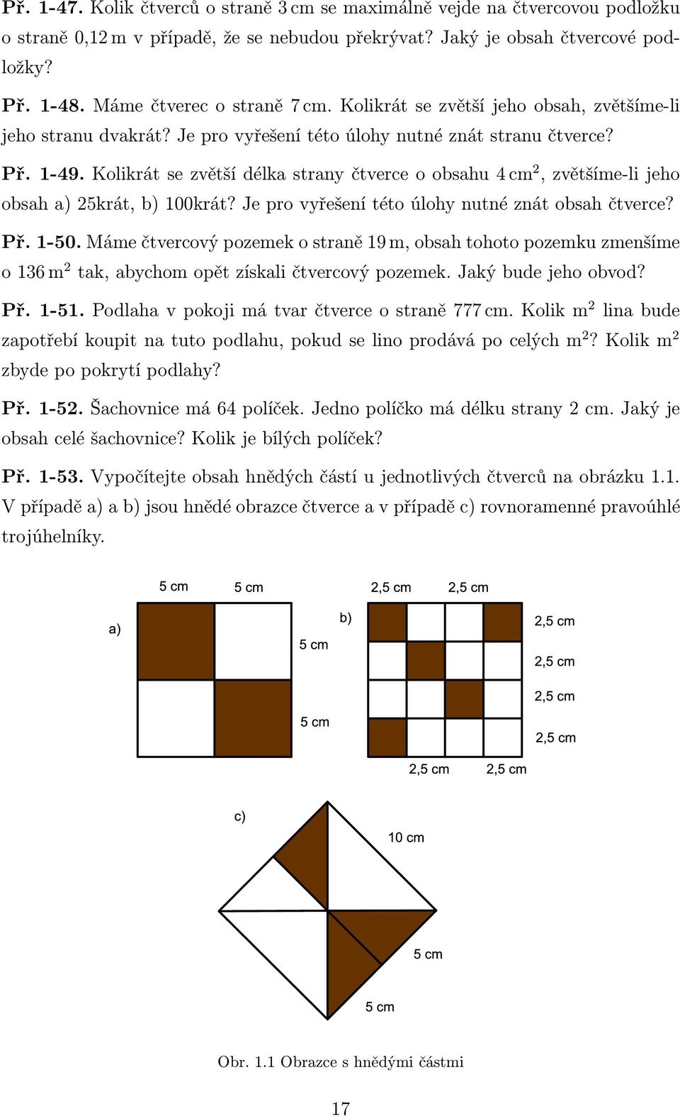 Kolikrátsezvětšídélkastranyčtverceoobsahu4cm 2,zvětšíme-lijeho obsah a) 25krát, b) 100krát? Je pro vyřešení této úlohy nutné znát obsah čtverce? Př. 1-50.