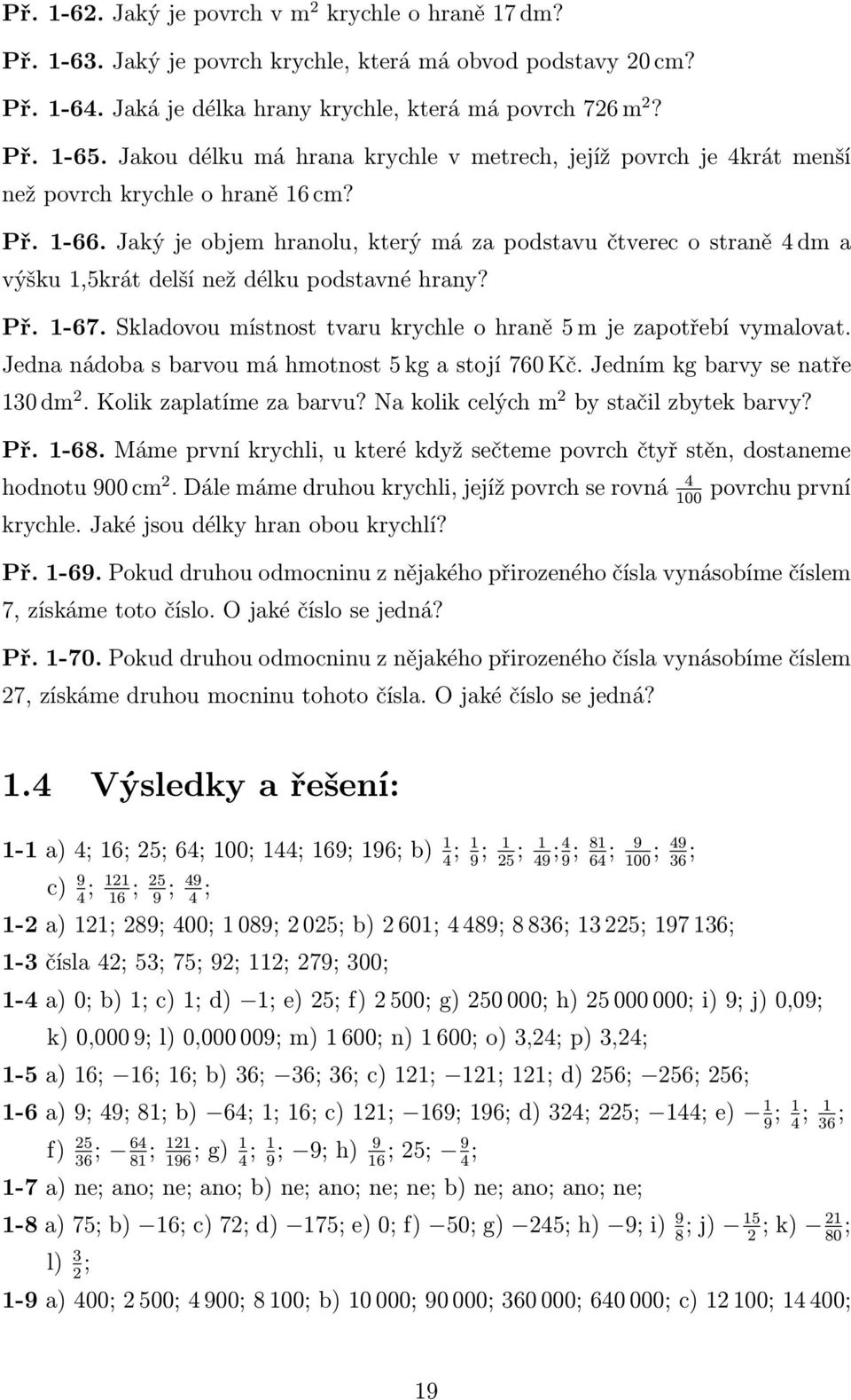 Skladovou místnost tvaru krychle o hraně 5 m je zapotřebí vymalovat. Jednanádobasbarvoumáhmotnost5kgastojí760Kč.Jednímkgbarvysenatře 130dm 2.Kolikzaplatímezabarvu?Nakolikcelýchm 2 bystačilzbytekbarvy?