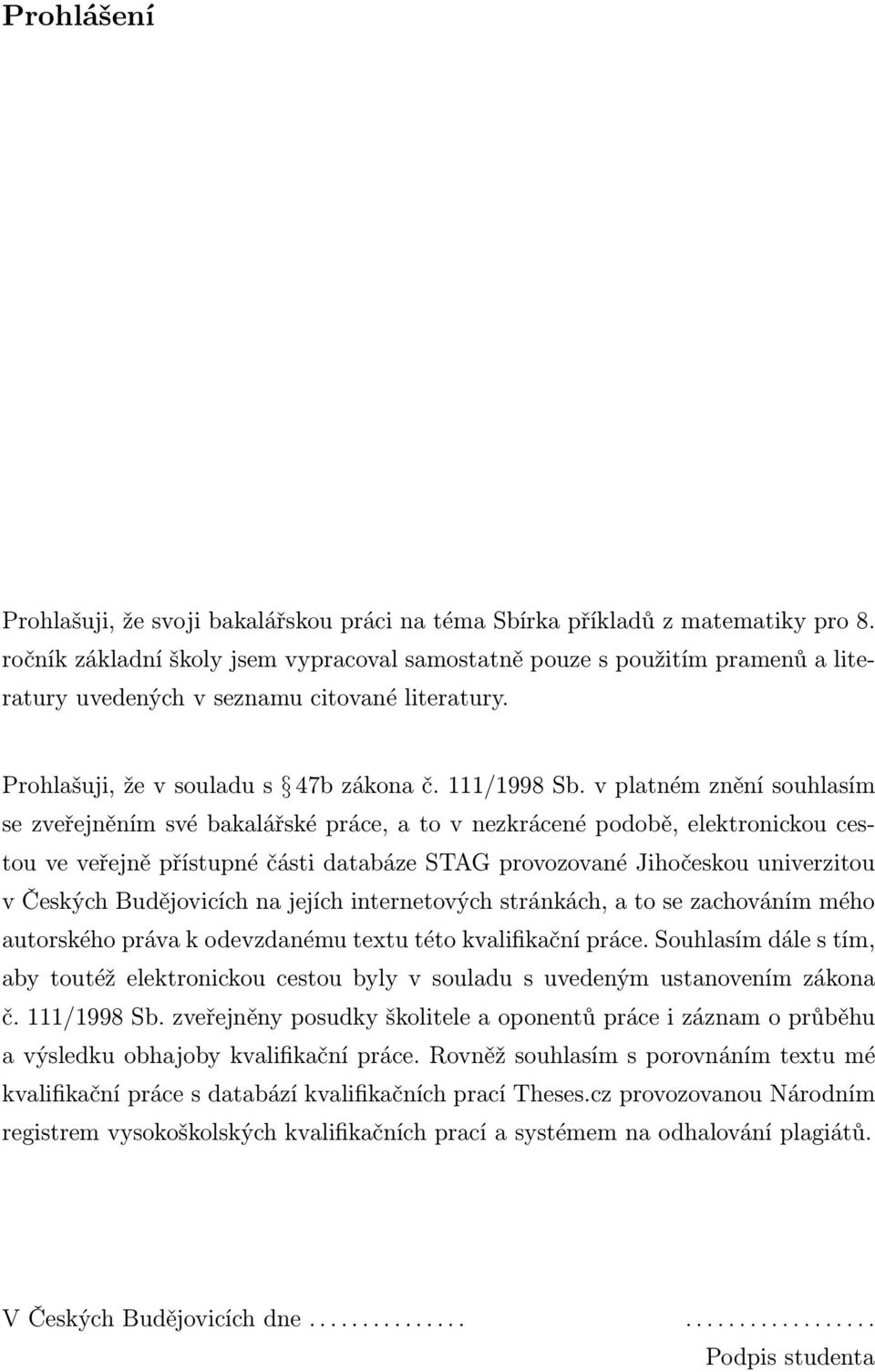 vplatnémzněnísouhlasím se zveřejněním své bakalářské práce, a to v nezkrácené podobě, elektronickou cestou ve veřejně přístupné části databáze STAG provozované Jihočeskou univerzitou v Českých