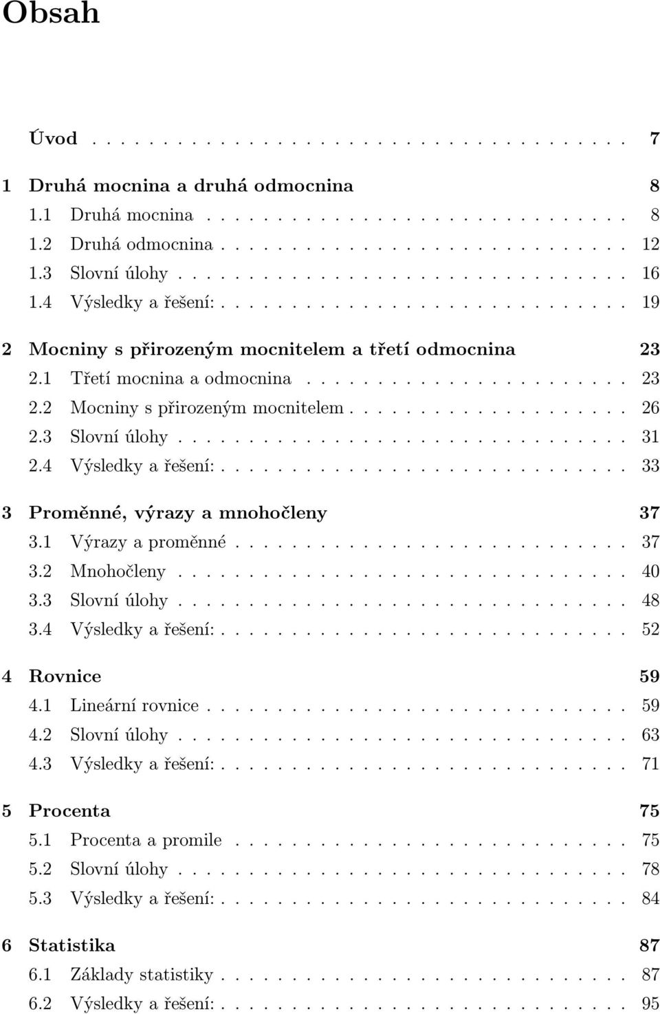 ................... 26 2.3 Slovníúlohy................................ 31 2.4 Výsledkyařešení:............................. 33 3 Proměnné, výrazy a mnohočleny 37 3.1 Výrazyaproměnné... 37 3.2 Mnohočleny.