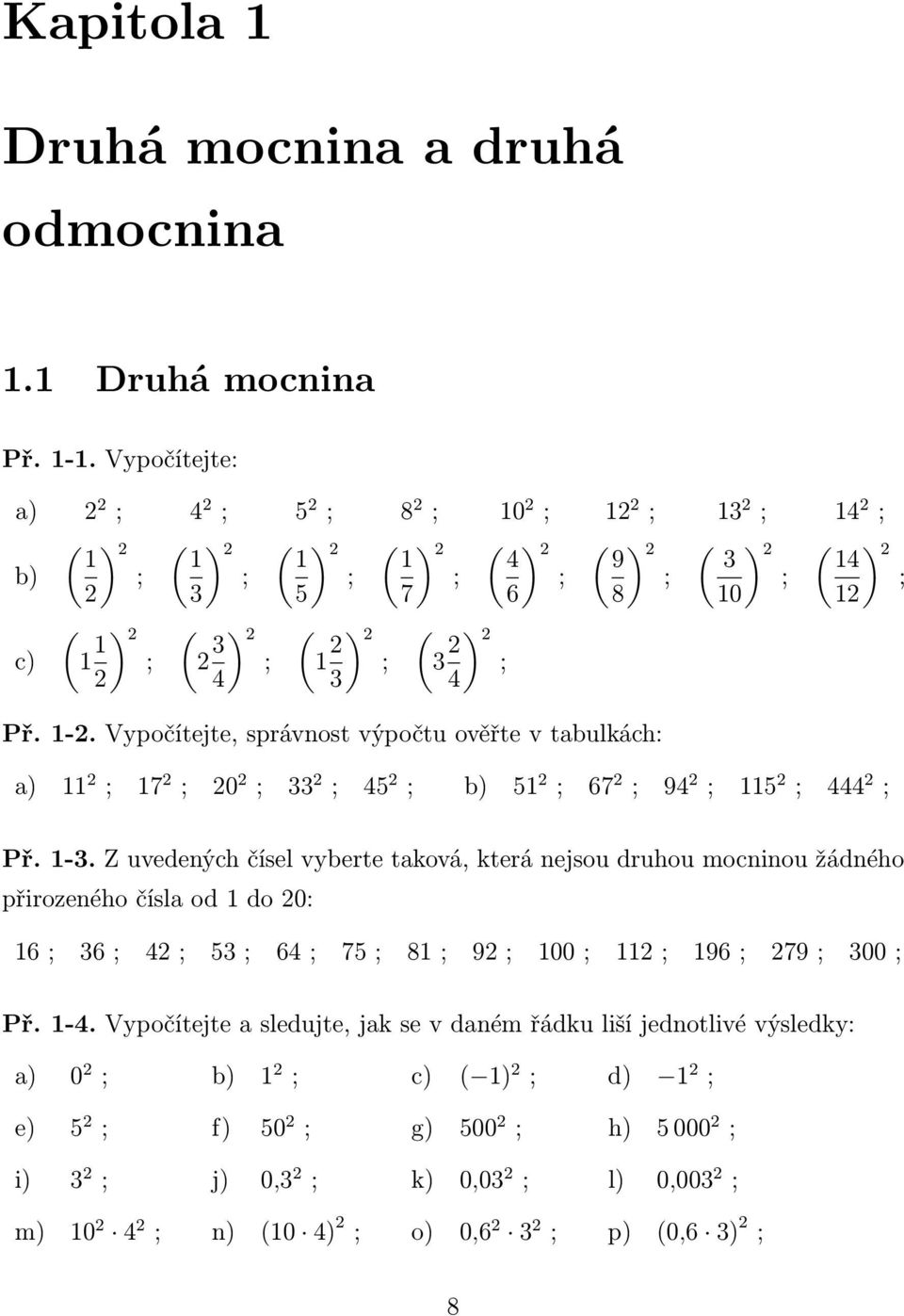 ) 2 3 ; 10 ( ) 2 14 ; 12 Př. 1-2. Vypočítejte, správnost výpočtu ověřte v tabulkách: a) 11 2 ; 17 2 ; 20 2 ; 33 2 ; 45 2 ; b) 51 2 ; 67 2 ; 94 2 ; 115 2 ; 444 2 ; Př. 1-3.