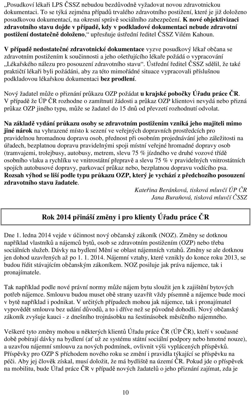 K nové objektivizaci zdravotního stavu dojde v případě, kdy v podkladové dokumentaci nebude zdravotní postižení dostatečně doloženo, upřesňuje ústřední ředitel ČSSZ Vilém Kahoun.