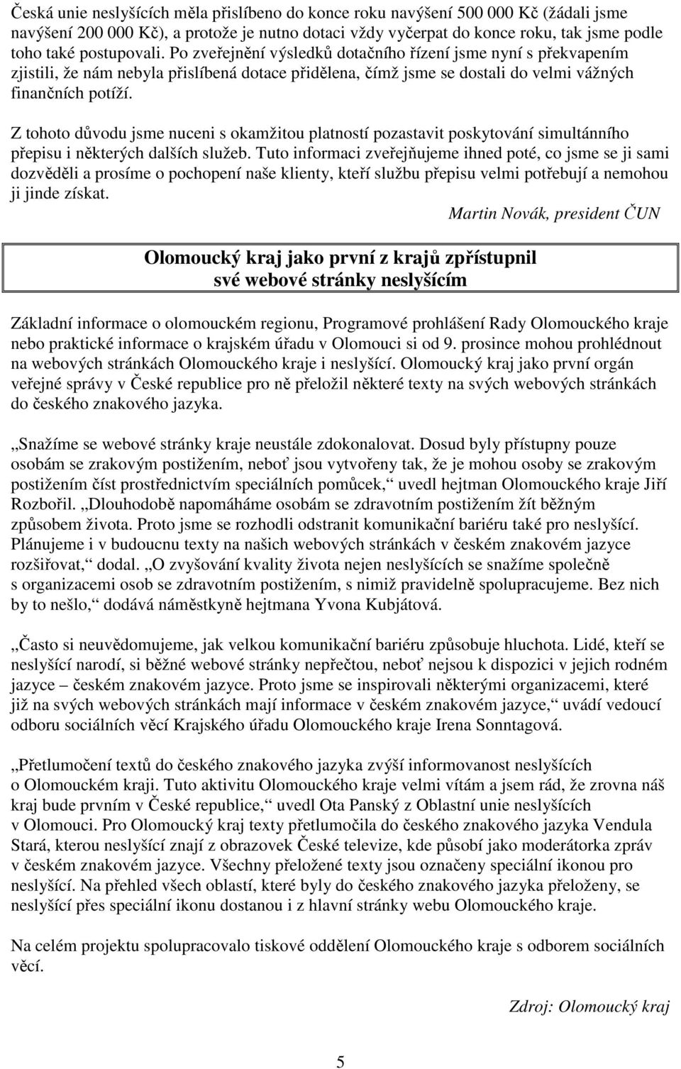 Z tohoto důvodu jsme nuceni s okamžitou platností pozastavit poskytování simultánního přepisu i některých dalších služeb.