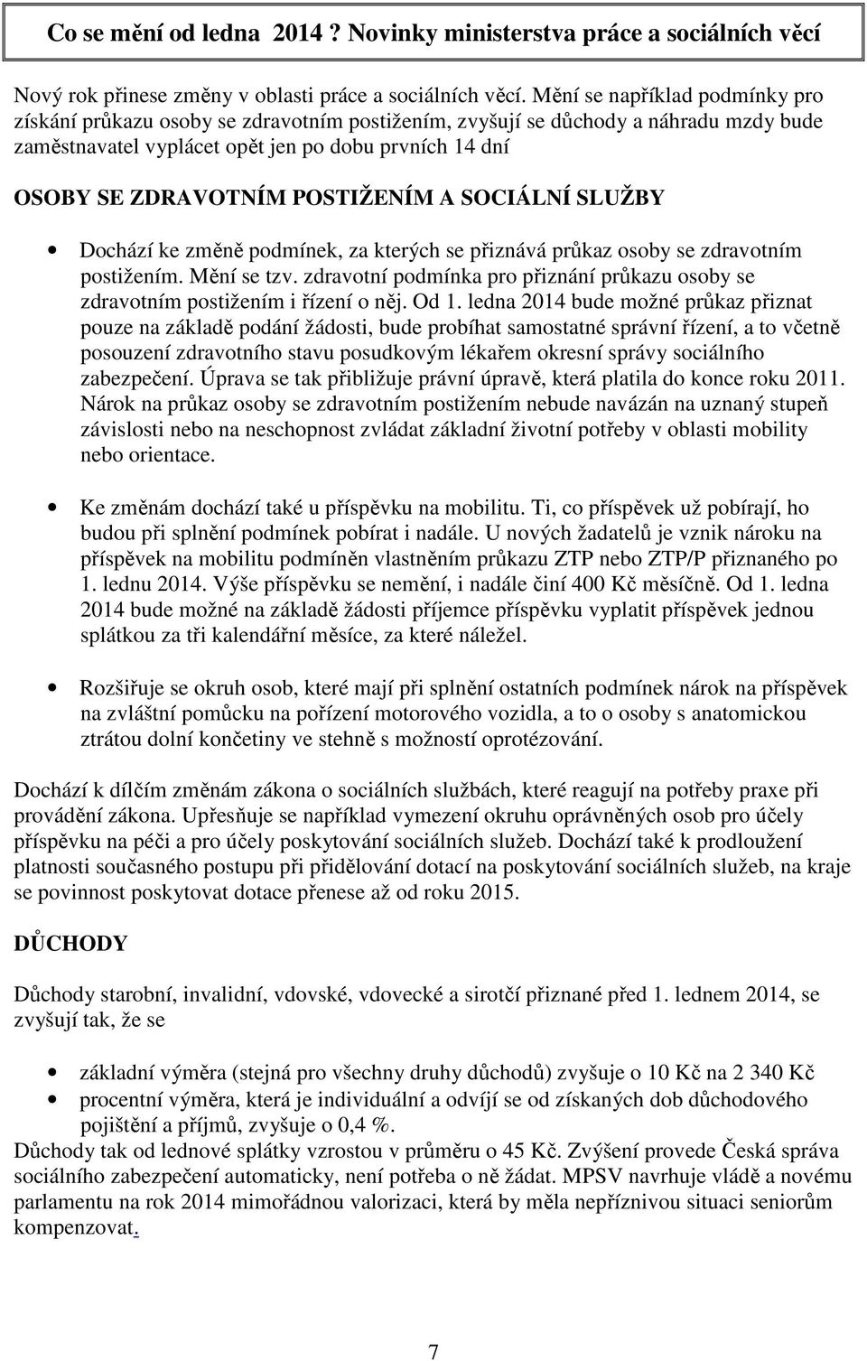 POSTIŽENÍM A SOCIÁLNÍ SLUŽBY Dochází ke změně podmínek, za kterých se přiznává průkaz osoby se zdravotním postižením. Mění se tzv.