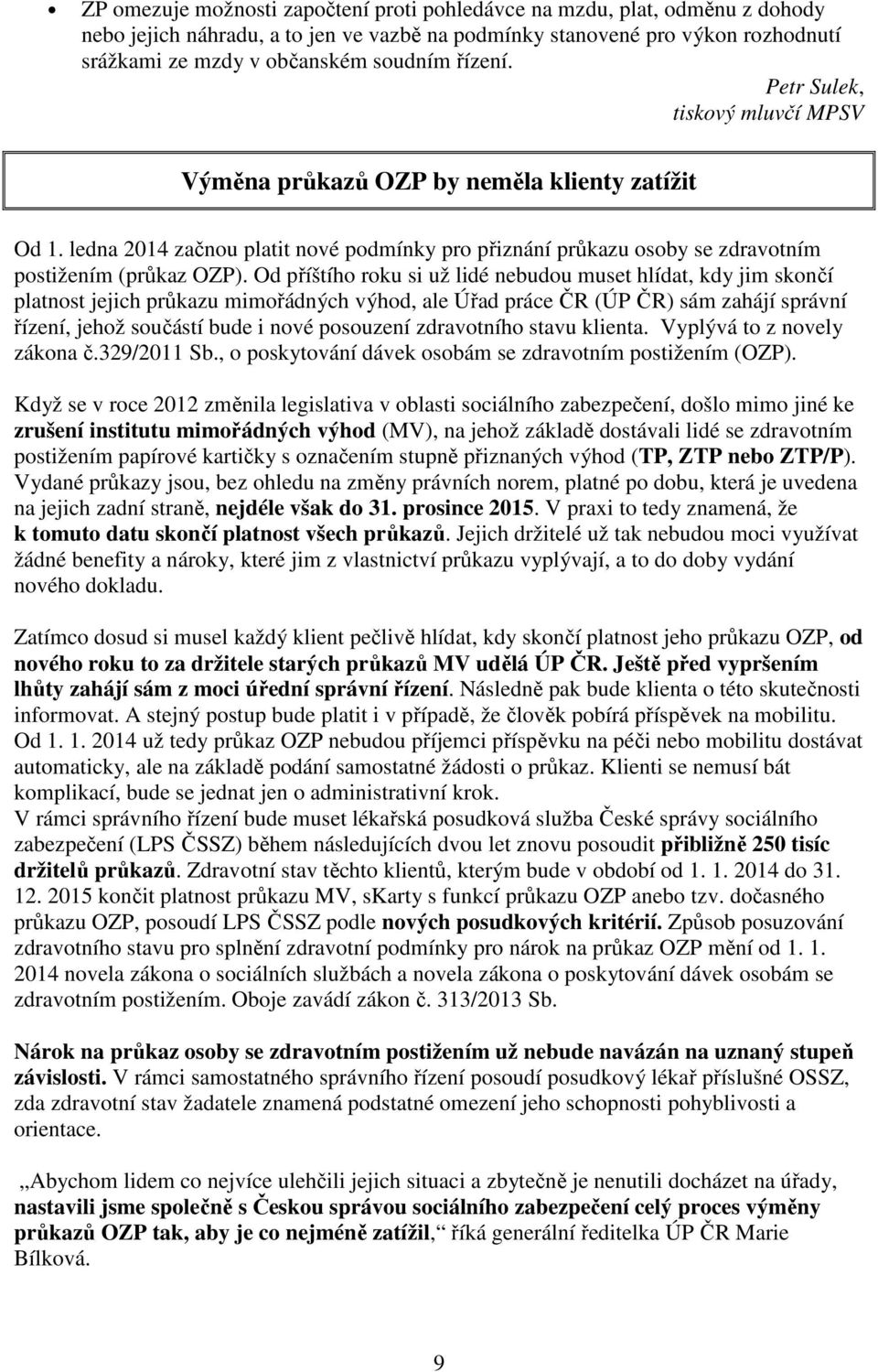 Od příštího roku si už lidé nebudou muset hlídat, kdy jim skončí platnost jejich průkazu mimořádných výhod, ale Úřad práce ČR (ÚP ČR) sám zahájí správní řízení, jehož součástí bude i nové posouzení