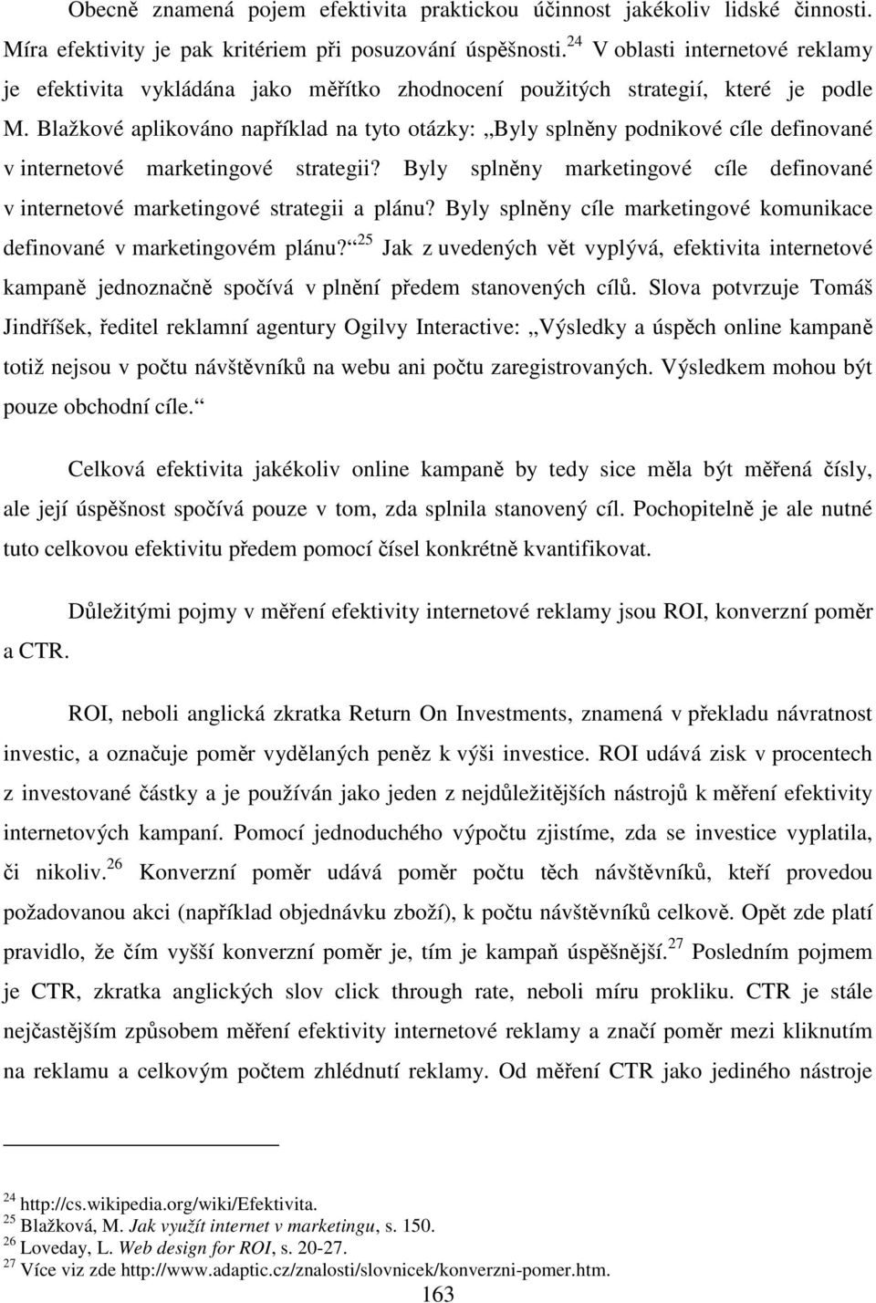 Blažkové aplikováno například na tyto otázky: Byly splněny podnikové cíle definované v internetové marketingové strategii?