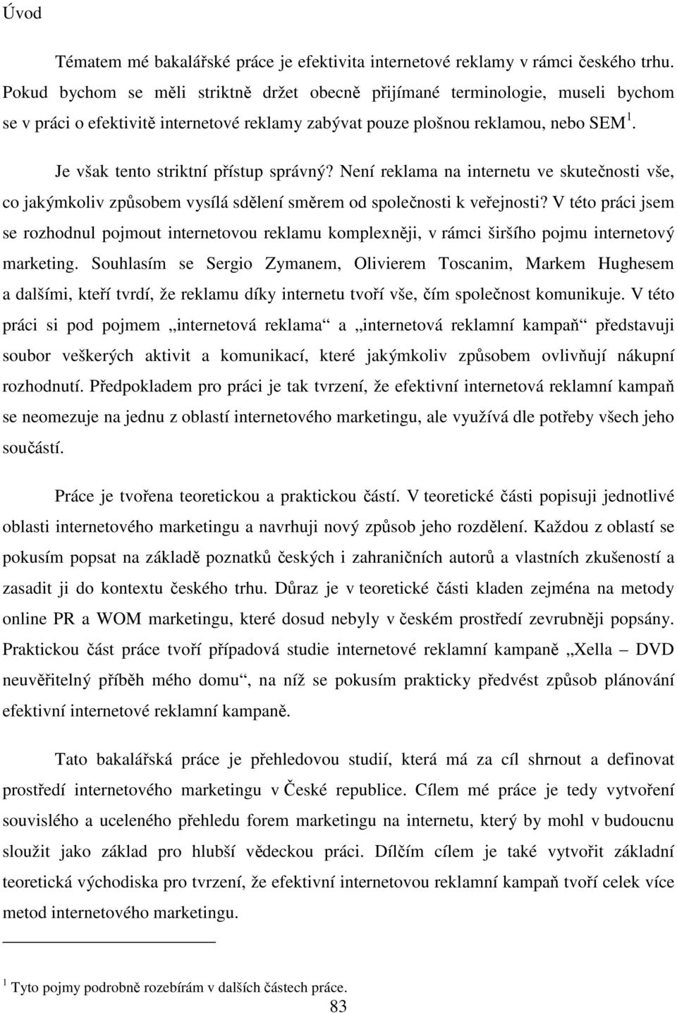 Je však tento striktní přístup správný? Není reklama na internetu ve skutečnosti vše, co jakýmkoliv způsobem vysílá sdělení směrem od společnosti k veřejnosti?